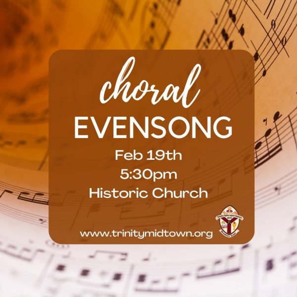 Choral Evensong is on February 19th at 5:30 pm here at Trinity..